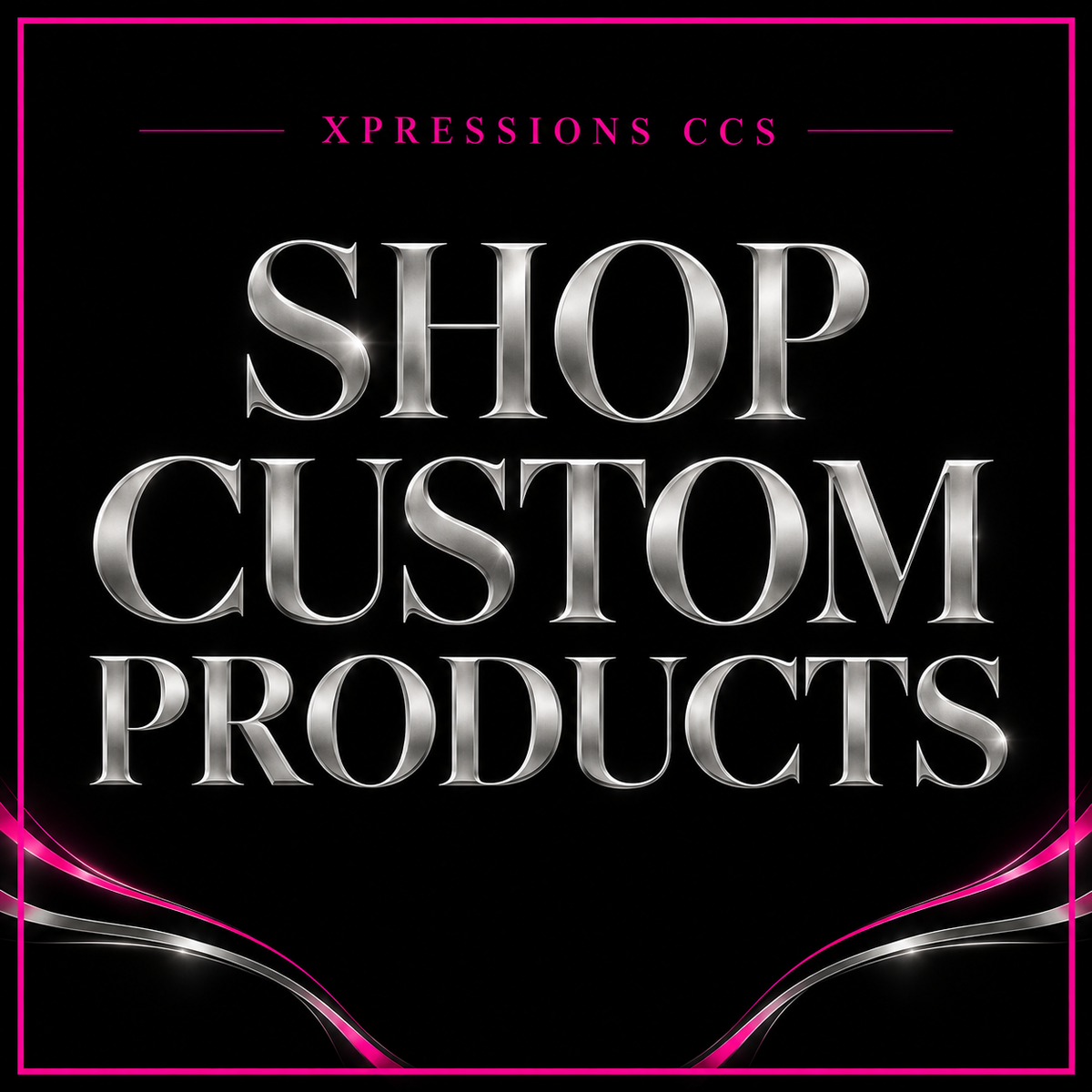 Shop Custom Products — silver lettering on a black background with hot-pink framing and Xpressions CCS branding.