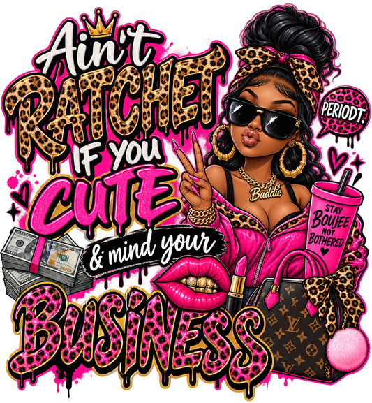 Ain’t Ratchet If You Cute — DTF Transfer